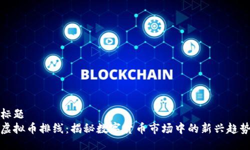 标题
虚拟币排线：揭秘数字货币市场中的新兴趋势