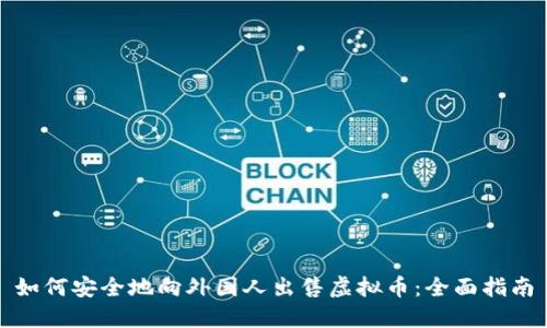 如何安全地向外国人出售虚拟币：全面指南