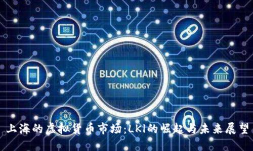 上海的虚拟货币市场：LKl的崛起与未来展望