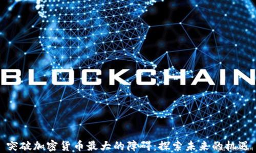 
突破加密货币最大的障碍：探索未来的机遇
