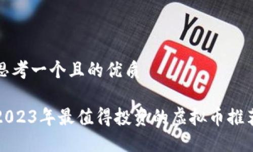 思考一个且的优质

2023年最值得投资的虚拟币推荐