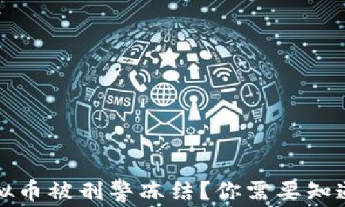 
买虚拟币被刑警冻结？你需要知道的事