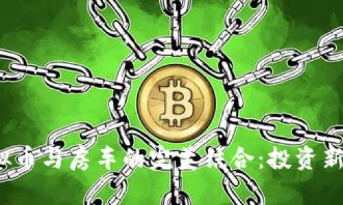  虚拟币与房车的完美结合：投资新趋势
