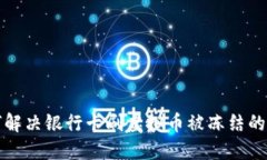 如何解决银行卡刷虚拟币被冻结的问题