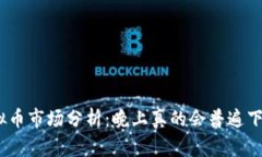 : 虚拟币市场分析：晚上真的会普遍下跌吗？