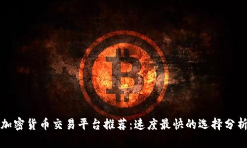 加密货币交易平台推荐：速度最快的选择分析