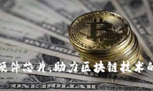 加密货币硬件芯片，助力区块链技术的未来发展