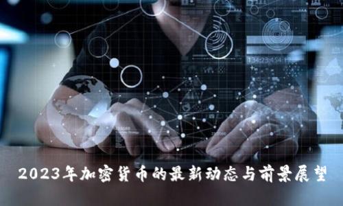 2023年加密货币的最新动态与前景展望