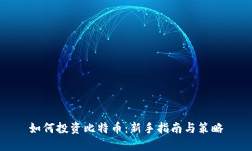 如何投资比特币：新手指南与策略