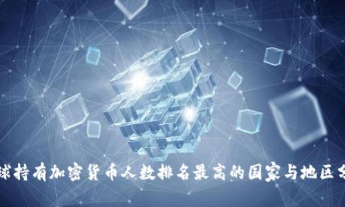 全球持有加密货币人数排名最高的国家与地区分析