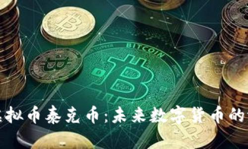 深入了解虚拟币泰克币：未来数字货币的潜力与挑战