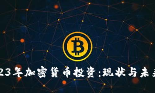: 2023年加密货币投资：现状与未来展望