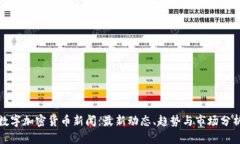 数字加密货币新闻：最新动态、趋势与市场分析