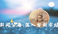 最新虚拟币新闻公告：深入分析市场动态与趋势