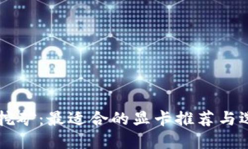 虚拟币挖矿：最适合的显卡推荐与选择指南
