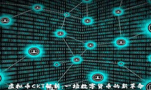 
虚拟币CKT解析：一场数字货币的新革命