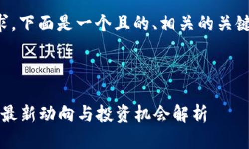 为了满足您的要求，下面是一个且的、相关的关键词以及内容大纲。

优质

2023年虚拟币的最新动向与投资机会解析