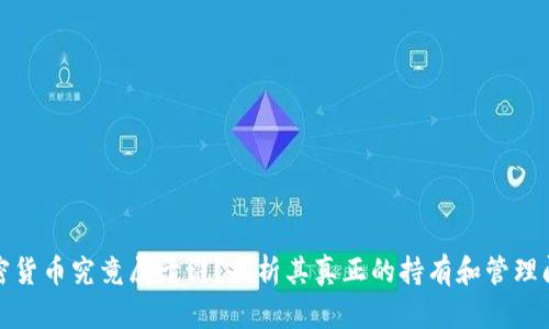 加密货币究竟属于谁？剖析其真正的持有和管理问题
