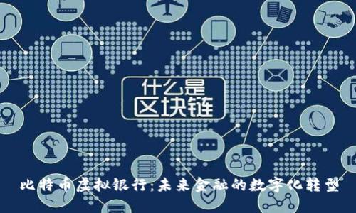 比特币虚拟银行：未来金融的数字化转型