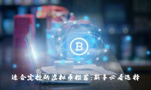 适合定投的虚拟币推荐：新手必看选择