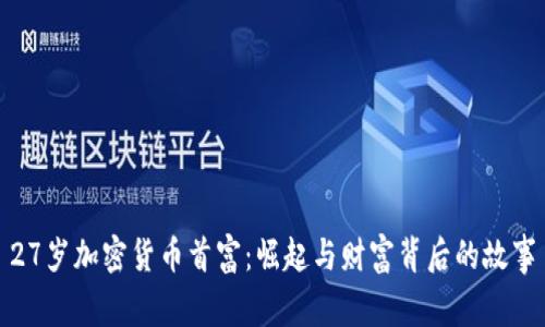27岁加密货币首富：崛起与财富背后的故事