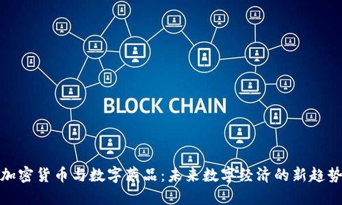 加密货币与数字藏品：未来数字经济的新趋势