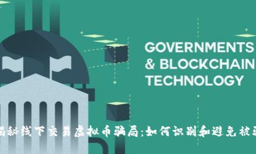 揭秘线下交易虚拟币骗局：如何识别和避免被骗