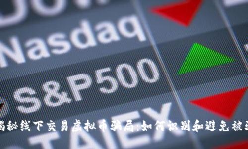 揭秘线下交易虚拟币骗局：如何识别和避免被骗