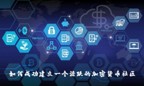 如何成功建立一个活跃的加密货币社区