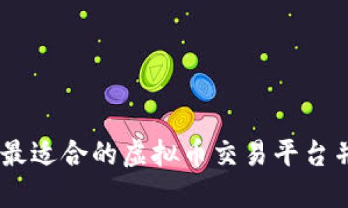 如何选择最适合的虚拟币交易平台并下载APP