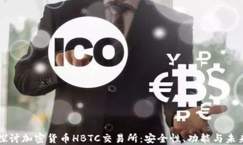 
深入探讨加密货币HBTC交易所：安全性、功能与未来发展