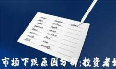 2023年加密货币市场下跌原因分析：投资者如何应