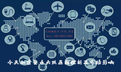 今天加密货币大跌原因探析及市场影响
