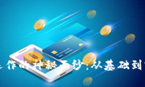 揭开加密货币运作的神秘面纱：从基础到实战的全面解析