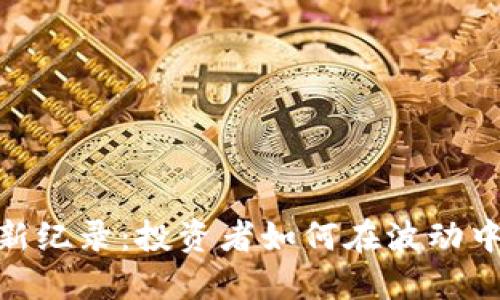 加密货币新纪录：投资者如何在波动中寻找机遇