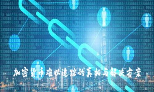 加密货币难以追踪的真相与解决方案