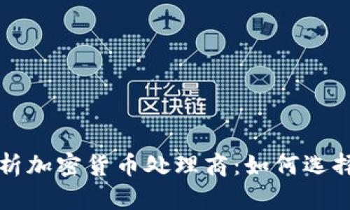全面解析加密货币处理商：如何选择与使用