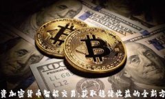 投资加密货币智能交易：获取稳健收益的全新方