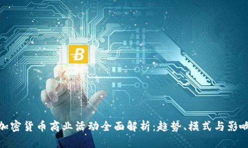 加密货币商业活动全面解析：趋势、模式与影响