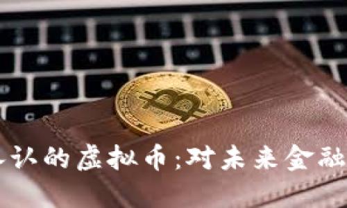 美联储首度承认的虚拟币：对未来金融的影响与展望