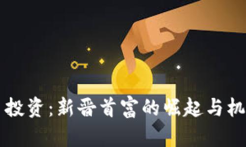 虚拟币投资：新晋首富的崛起与机会分析