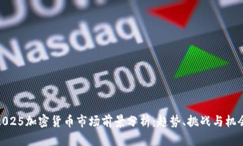 2025加密货币市场前景分析：趋势、挑战与机会