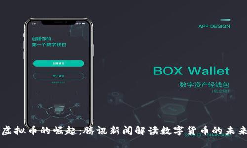 虚拟币的崛起：腾讯新闻解读数字货币的未来