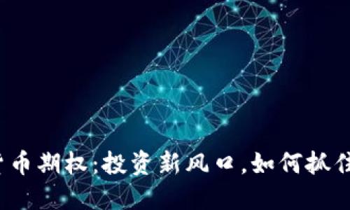 加密货币期权：投资新风口，如何抓住机遇？