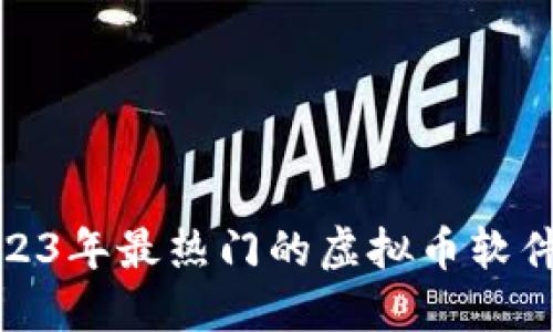 : 2023年最热门的虚拟币软件推荐