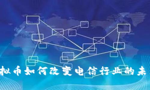 虚拟币如何改变电信行业的未来？