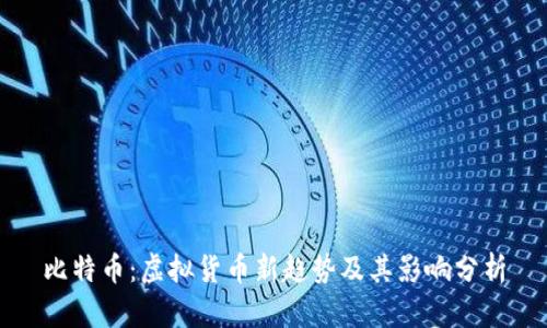 比特币：虚拟货币新趋势及其影响分析