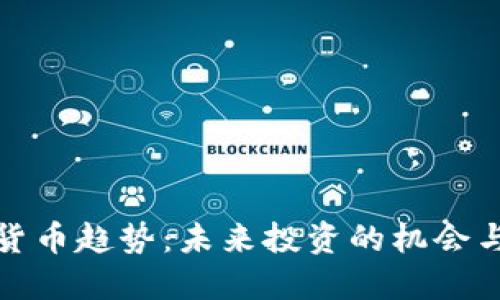 加密货币趋势：未来投资的机会与挑战
