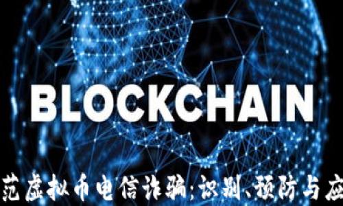 
防范虚拟币电信诈骗：识别、预防与应对