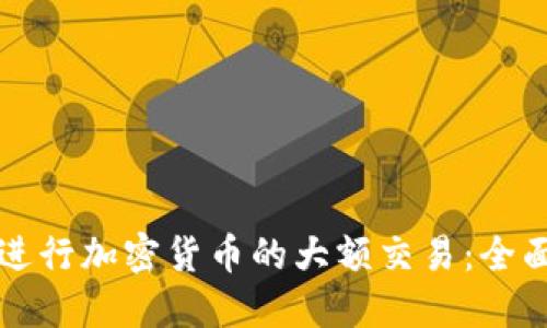 如何进行加密货币的大额交易：全面指南